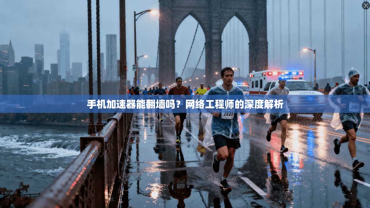 手机加速器能翻墙吗？网络工程师的深度解析