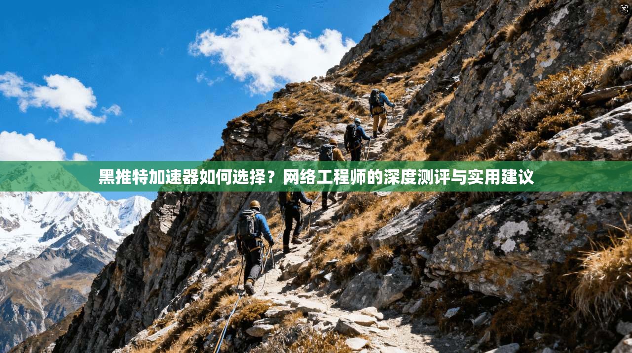 黑推特加速器如何选择？网络工程师的深度测评与实用建议