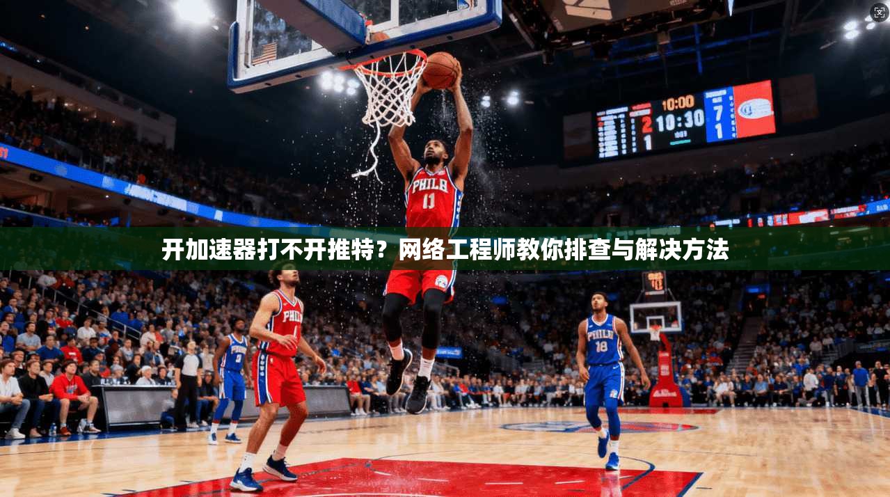 开加速器打不开推特？网络工程师教你排查与解决方法