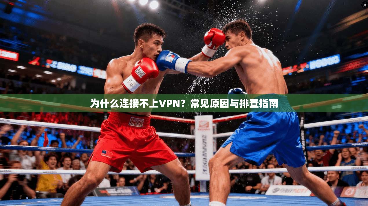 为什么连接不上VPN?常见原因与排查指南 为什么连接不上VPN?常见原因与排查指南