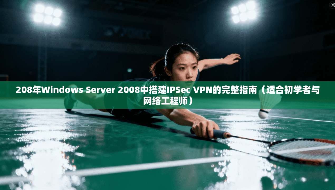 208年Windows Server 2008中搭建IPSec VPN的完整指南(适合初学者与网络工程师) 208年Windows Server 2008中搭建IPSec VPN的完整指南(适合初学者与网络工程师)