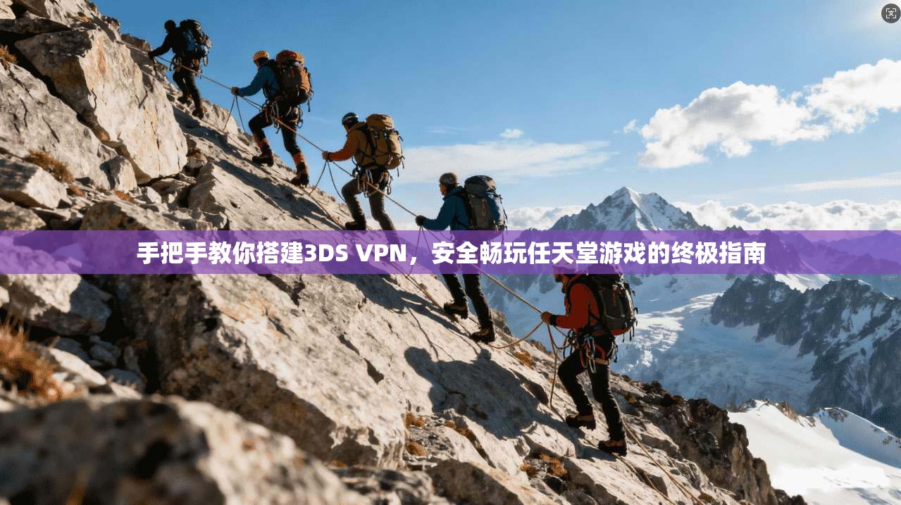 手把手教你搭建3DS VPN,安全畅玩任天堂游戏的终极指南 手把手教你搭建3DS VPN,安全畅玩任天堂游戏的终极指南