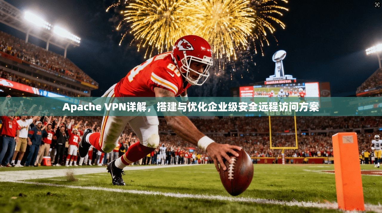 Apache VPN详解，搭建与优化企业级安全远程访问方案
