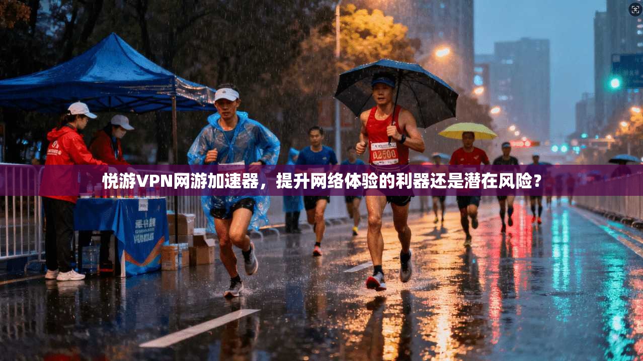 悦游VPN网游加速器，提升网络体验的利器还是潜在风险？