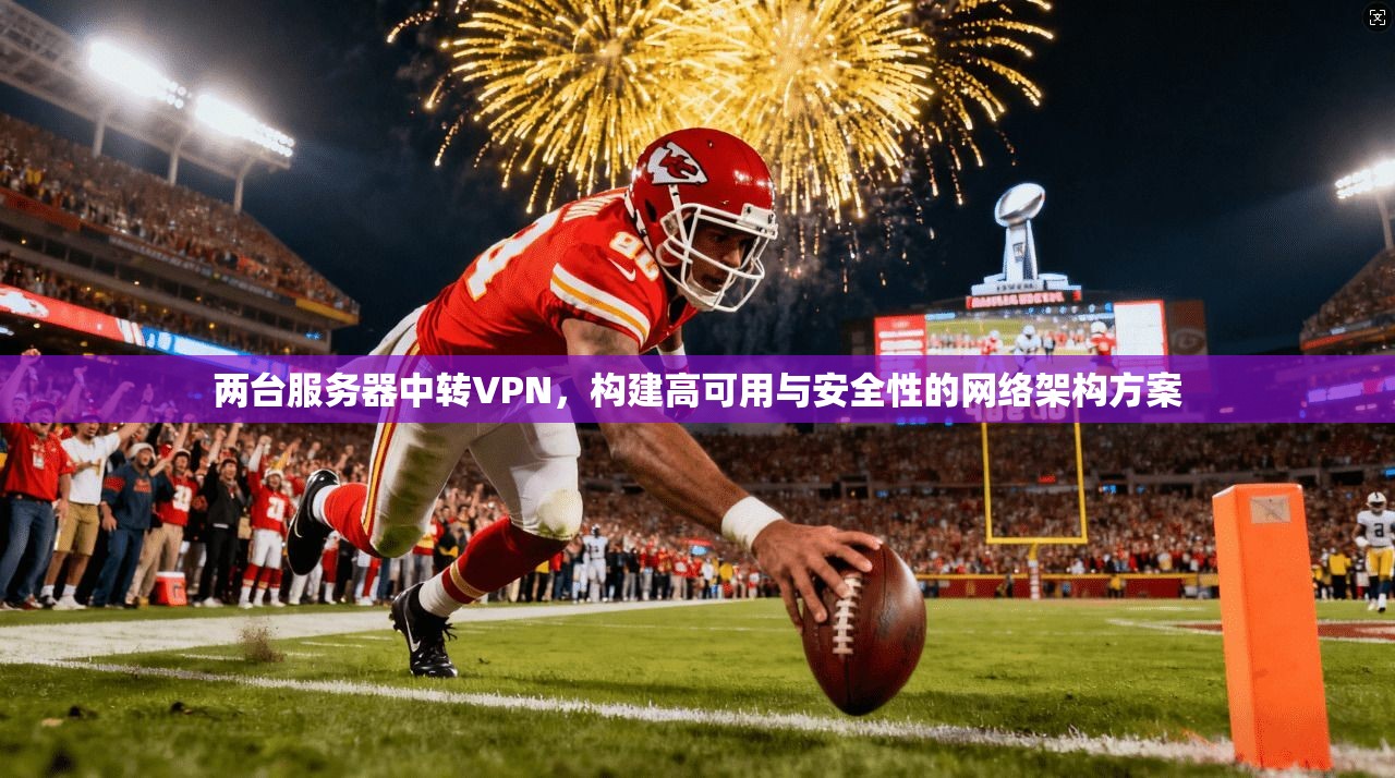两台服务器中转VPN，构建高可用与安全性的网络架构方案