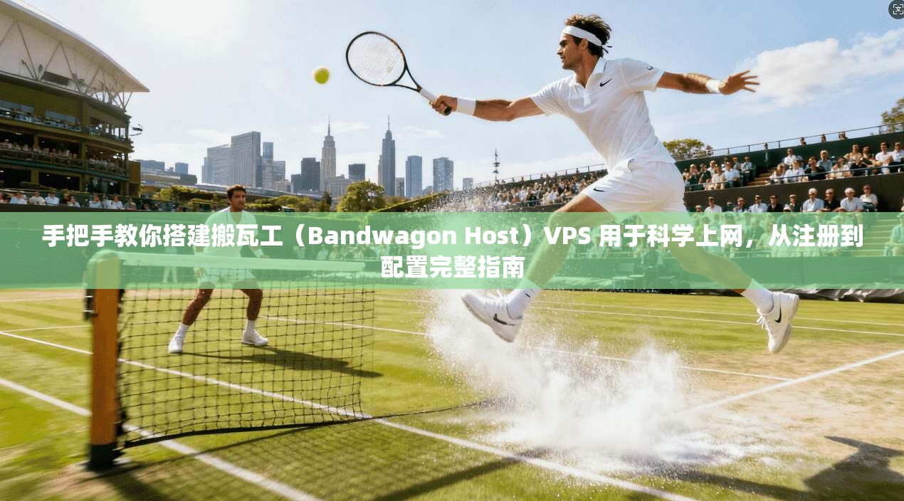 手把手教你搭建搬瓦工(Bandwagon Host)VPS 用于科学上网,从注册到配置完整指南 手把手教你搭建搬瓦工(Bandwagon Host)VPS 用于科学上网,从注册到配置完整指南