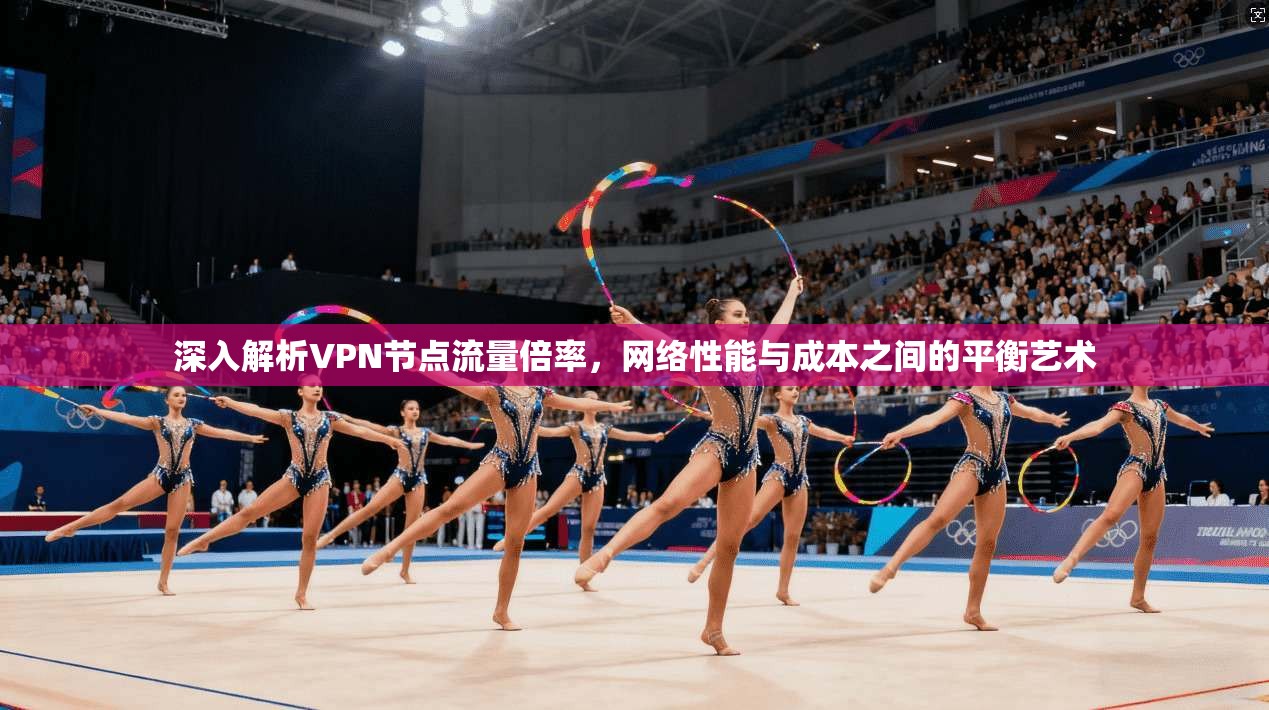 深入解析VPN节点流量倍率，网络性能与成本之间的平衡艺术