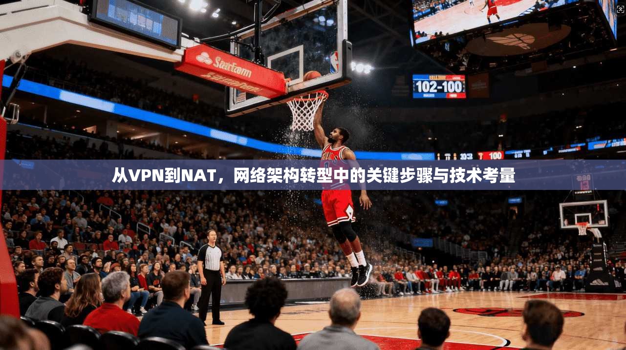 从VPN到NAT,网络架构转型中的关键步骤与技术考量 从VPN到NAT,网络架构转型中的关键步骤与技术考量