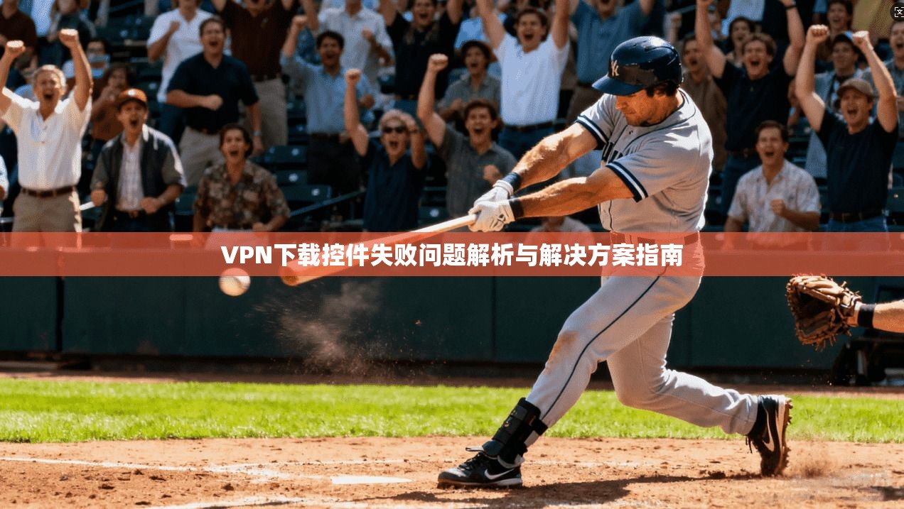 VPN下载控件失败问题解析与解决方案指南
