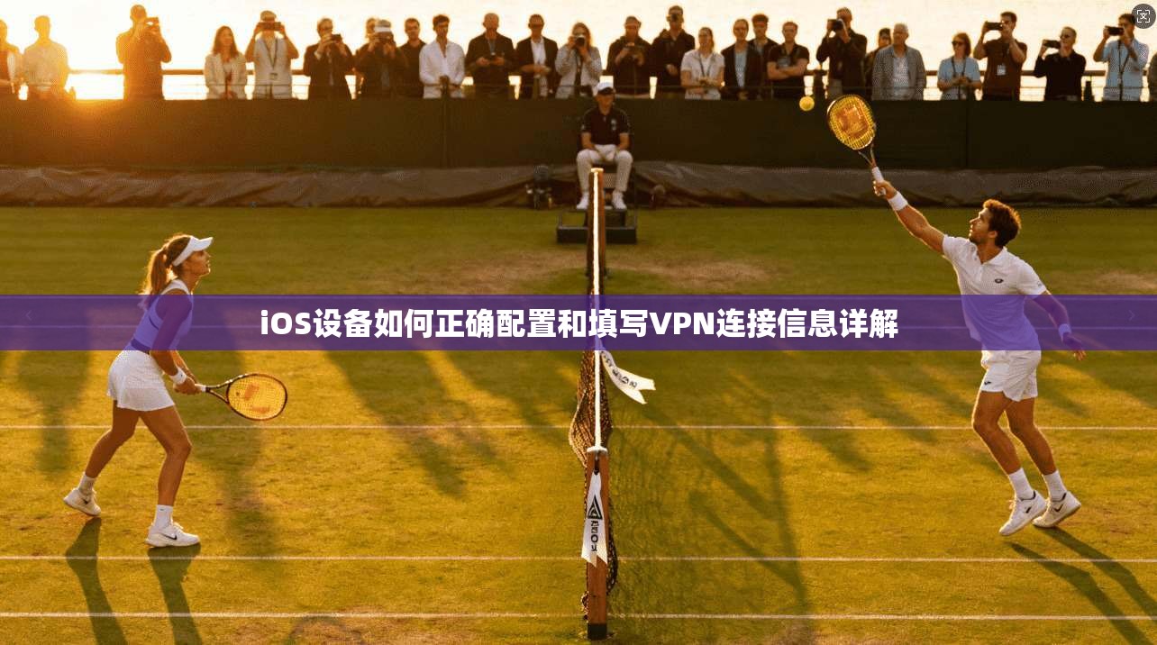iOS设备如何正确配置和填写VPN连接信息详解 iOS设备如何正确配置和填写VPN连接信息详解