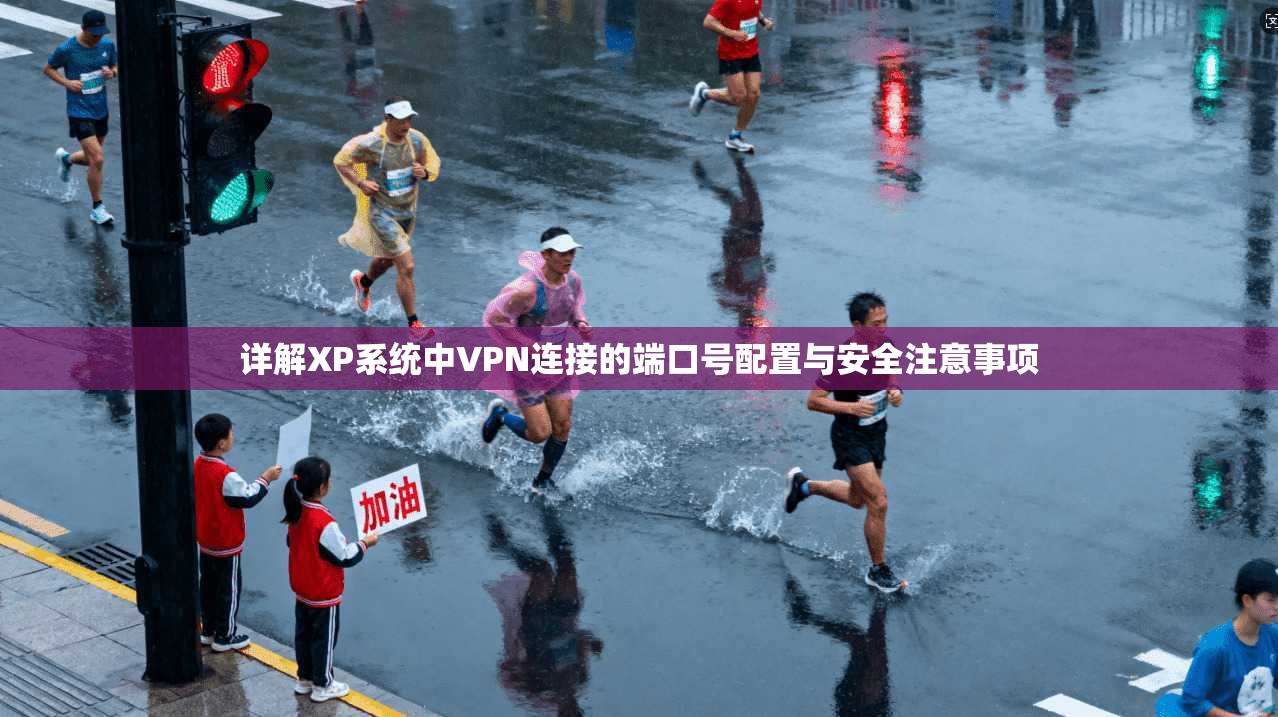详解XP系统中VPN连接的端口号配置与安全注意事项 详解XP系统中VPN连接的端口号配置与安全注意事项
