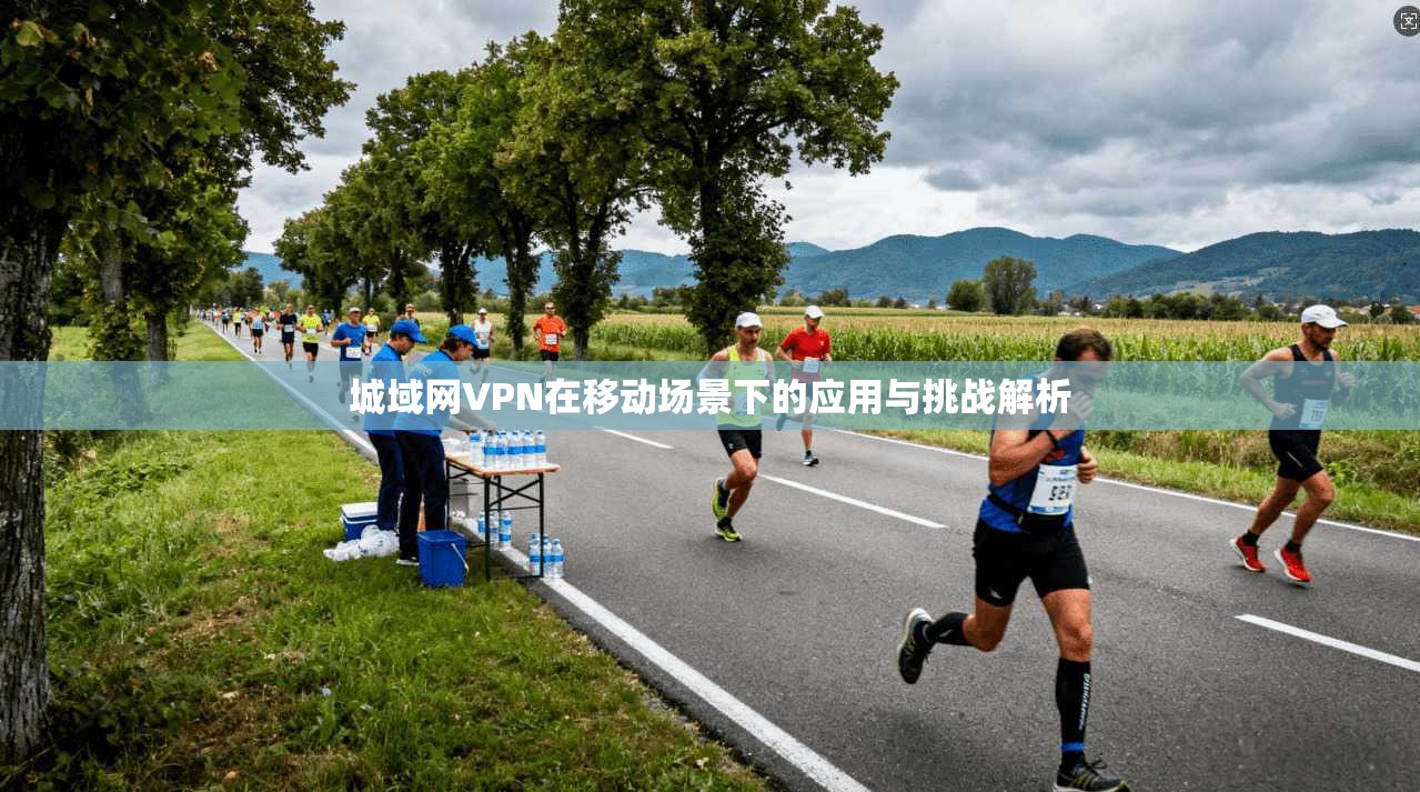 城域网VPN在移动场景下的应用与挑战解析