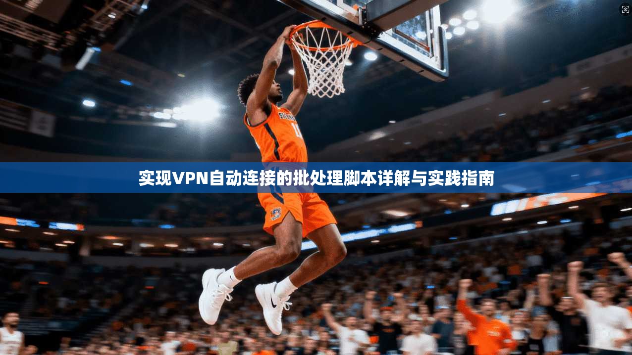实现VPN自动连接的批处理脚本详解与实践指南