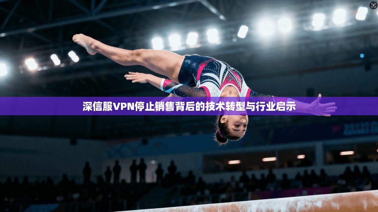 深信服VPN停止销售背后的技术转型与行业启示