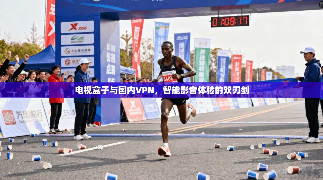电视盒子与国内VPN,智能影音体验的双刃剑 电视盒子与国内VPN,智能影音体验的双刃剑