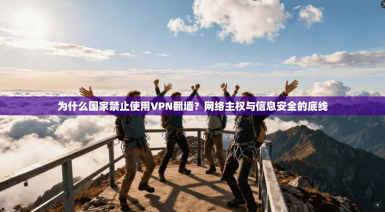 为什么国家禁止使用VPN翻墙？网络主权与信息安全的底线