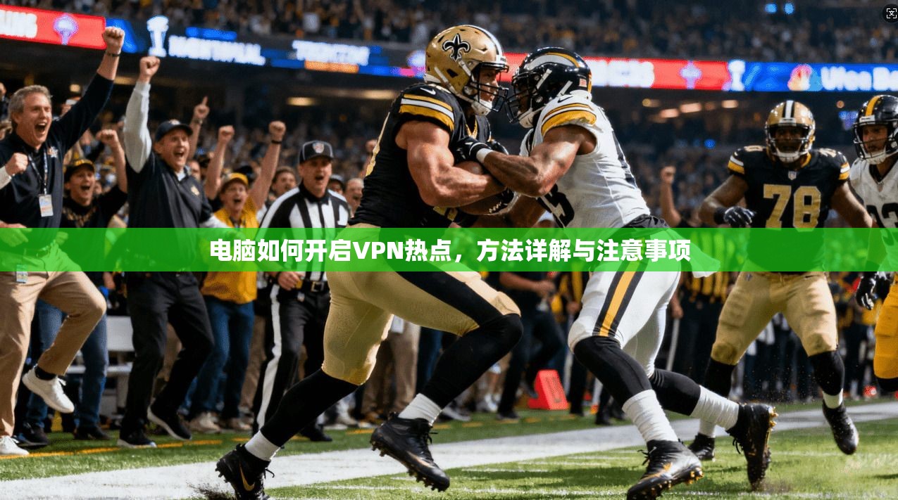 电脑如何开启VPN热点，方法详解与注意事项