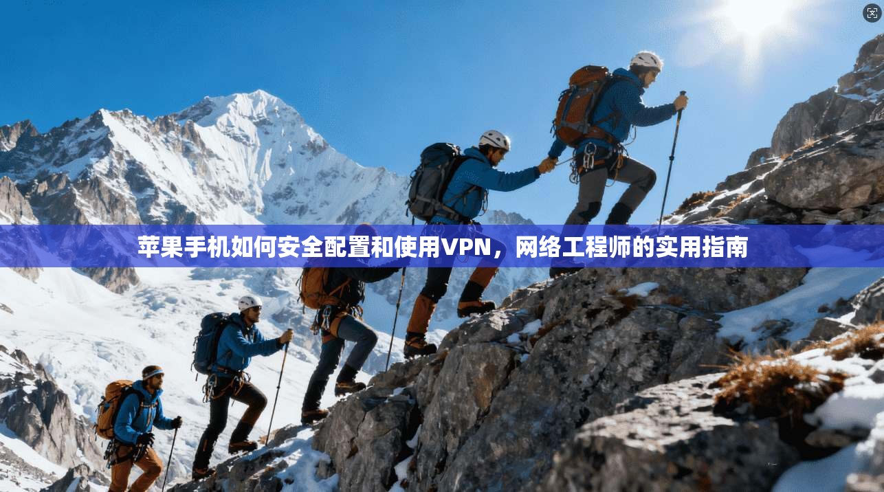 苹果手机如何安全配置和使用VPN，网络工程师的实用指南