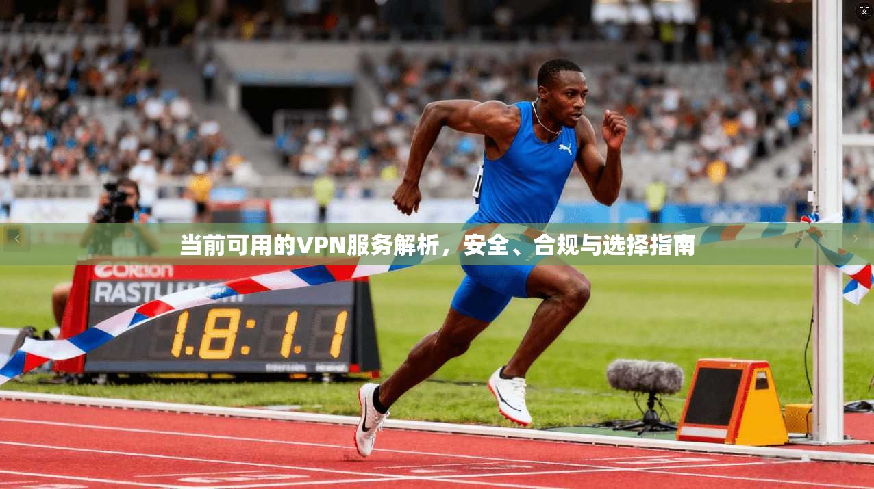 当前可用的VPN服务解析，安全、合规与选择指南