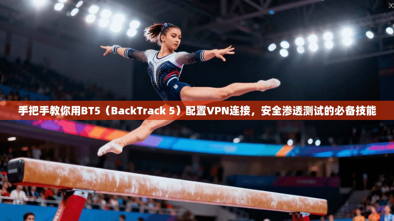 手把手教你用BT5(BackTrack 5)配置VPN连接,安全渗透测试的必备技能 手把手教你用BT5(BackTrack 5)配置VPN连接,安全渗透测试的必备技能
