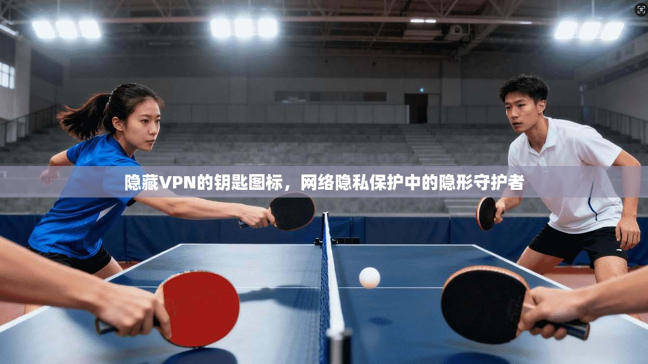 隐藏VPN的钥匙图标，网络隐私保护中的隐形守护者