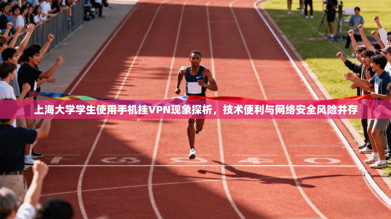 上海大学学生使用手机挂VPN现象探析，技术便利与网络安全风险并存