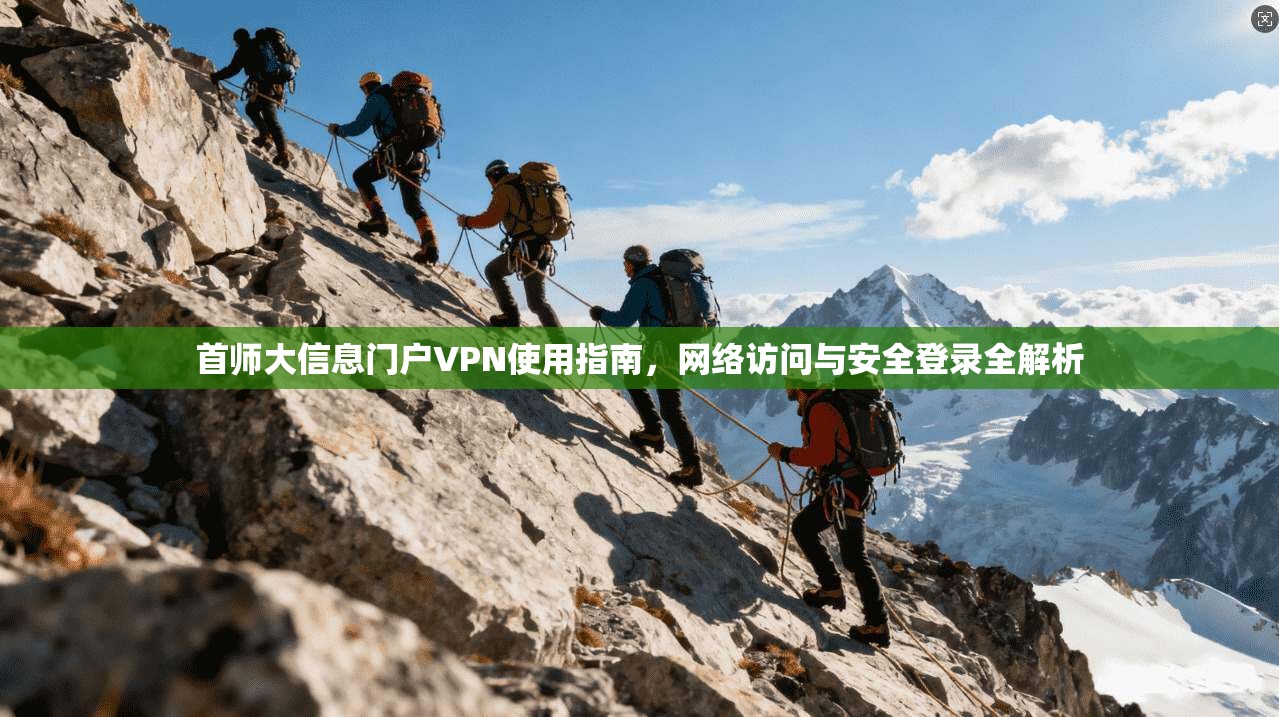 首师大信息门户VPN使用指南，网络访问与安全登录全解析