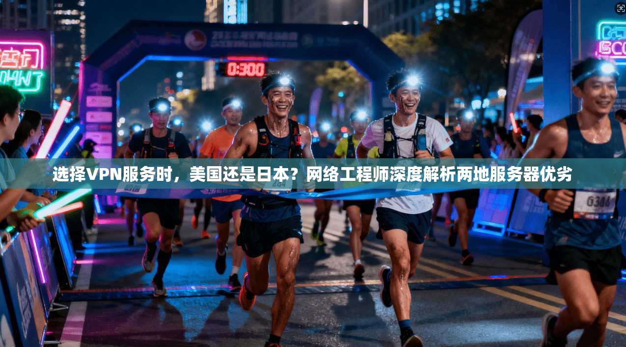 选择VPN服务时，美国还是日本？网络工程师深度解析两地服务器优劣