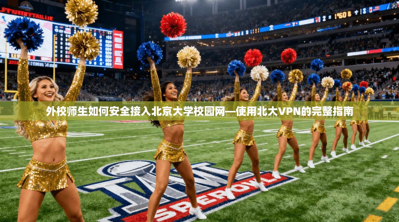 外校师生如何安全接入北京大学校园网—使用北大VPN的完整指南