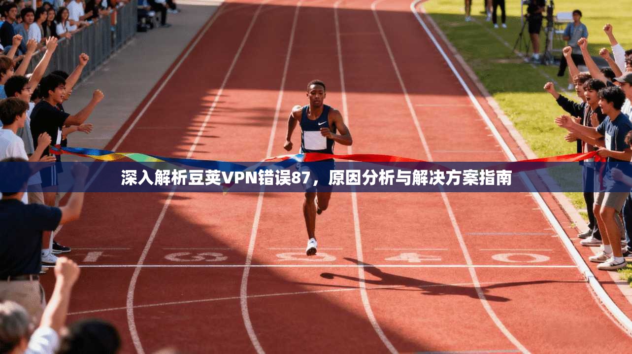 深入解析豆荚VPN错误87，原因分析与解决方案指南