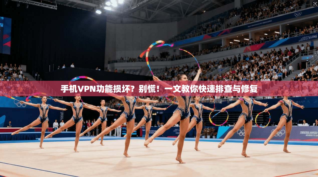 手机VPN功能损坏？别慌！一文教你快速排查与修复