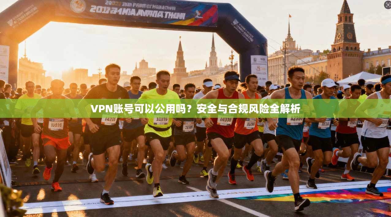 VPN账号可以公用吗？安全与合规风险全解析