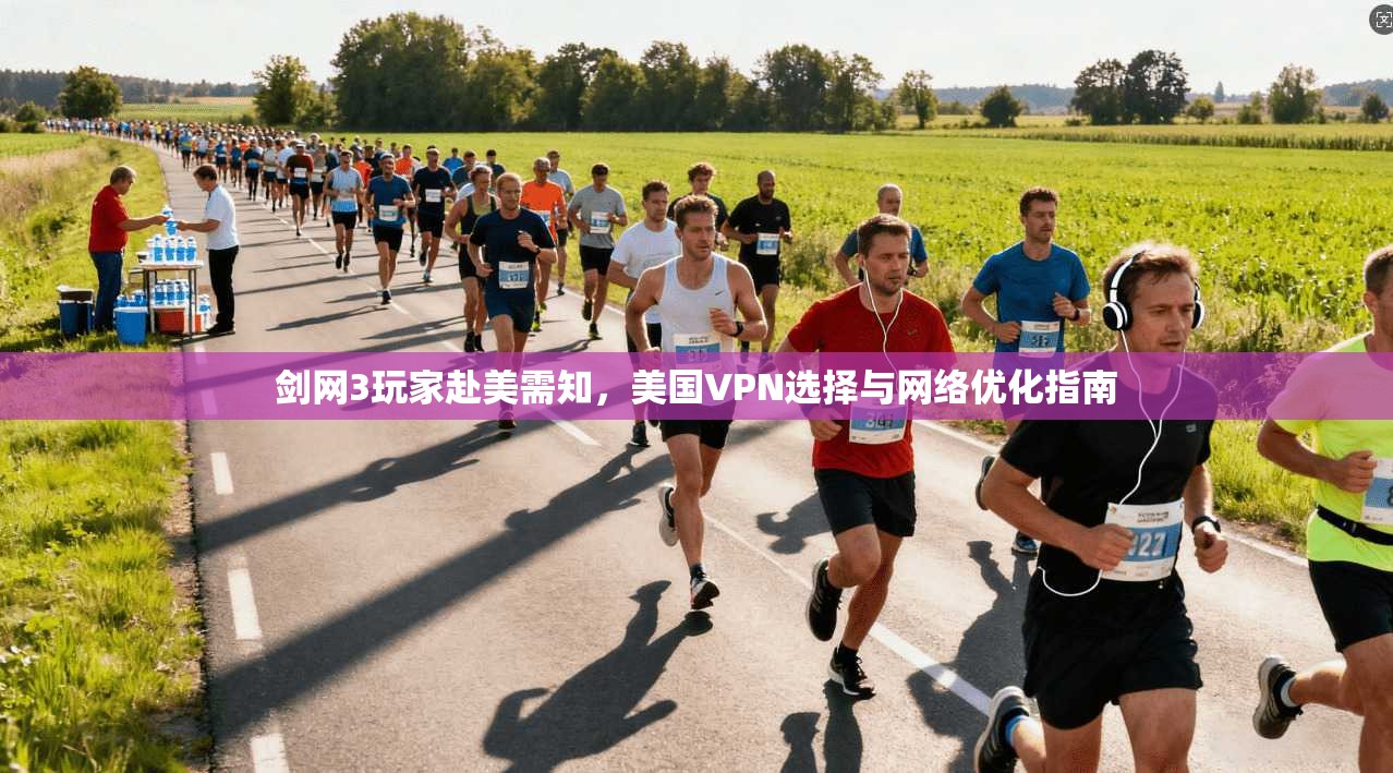 剑网3玩家赴美需知，美国VPN选择与网络优化指南