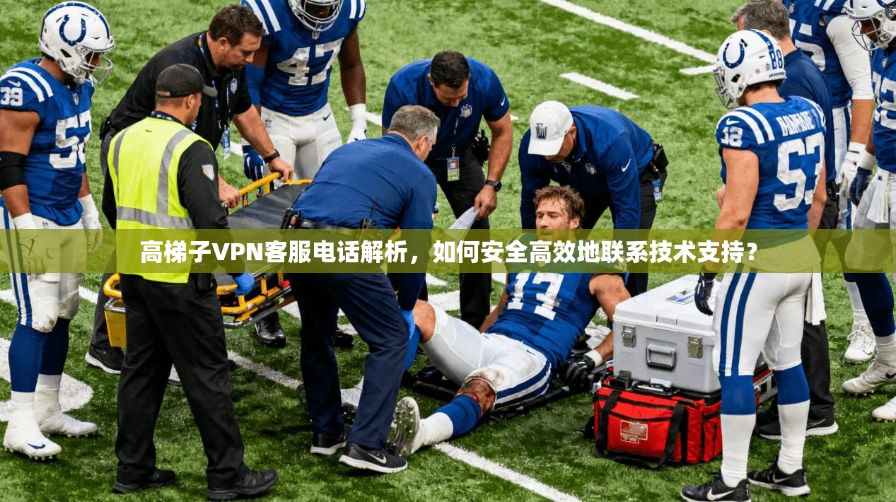高梯子VPN客服电话解析，如何安全高效地联系技术支持？