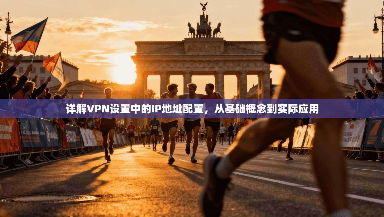 详解VPN设置中的IP地址配置,从基础概念到实际应用 详解VPN设置中的IP地址配置,从基础概念到实际应用
