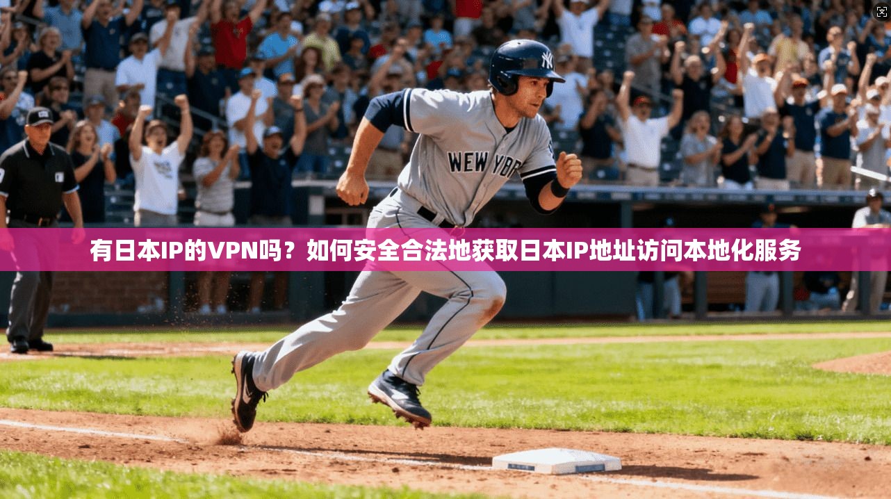 有日本IP的VPN吗？如何安全合法地获取日本IP地址访问本地化服务