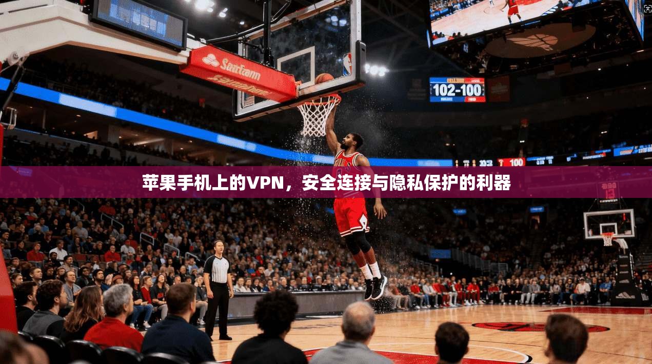苹果手机上的VPN,安全连接与隐私保护的利器 苹果手机上的VPN,安全连接与隐私保护的利器