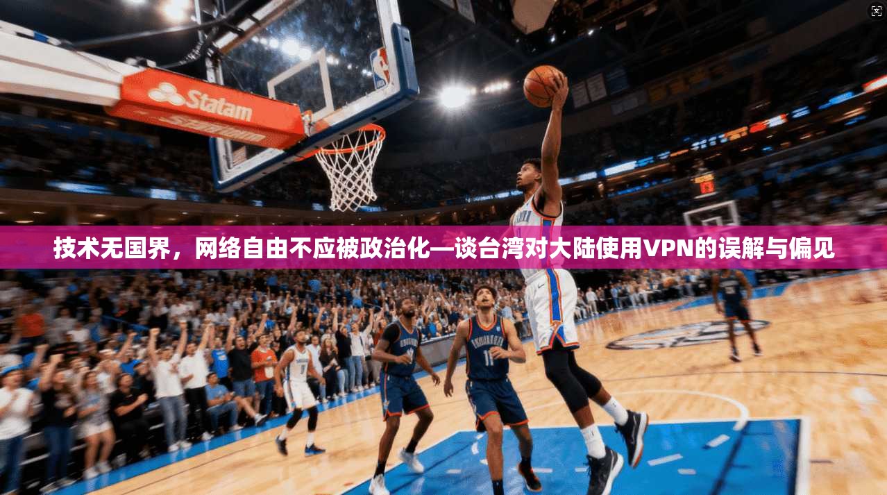 技术无国界，网络自由不应被政治化—谈台湾对大陆使用VPN的误解与偏见