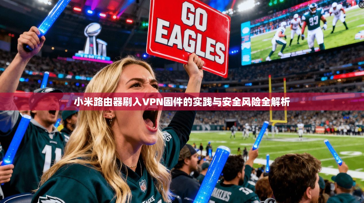 小米路由器刷入VPN固件的实践与安全风险全解析