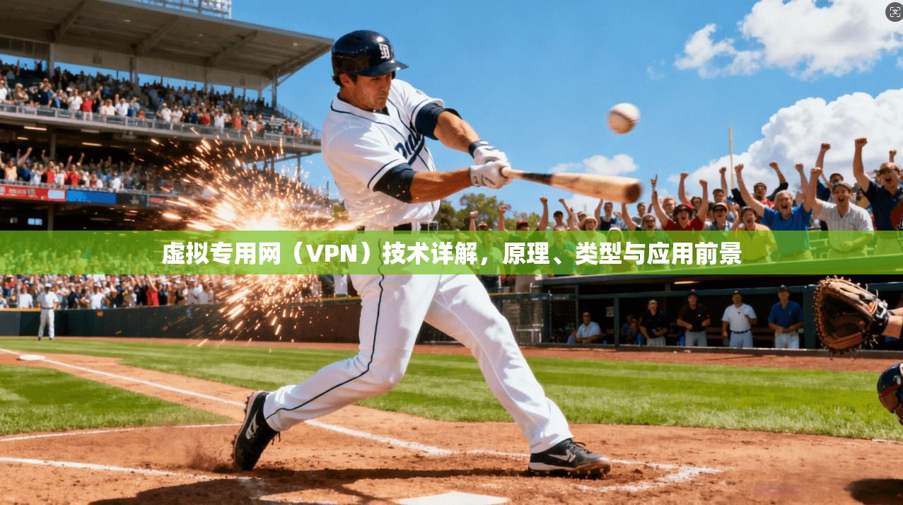 虚拟专用网(VPN)技术详解,原理、类型与应用前景 虚拟专用网(VPN)技术详解,原理、类型与应用前景