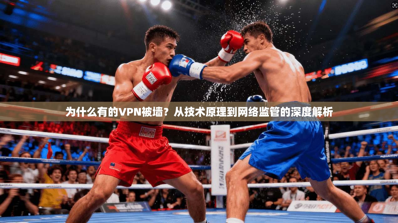 为什么有的VPN被墙？从技术原理到网络监管的深度解析