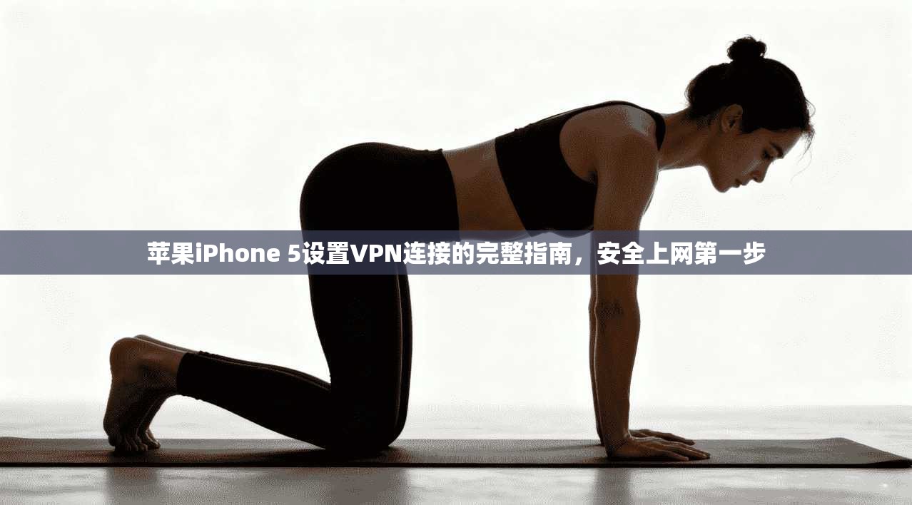 苹果iPhone 5设置VPN连接的完整指南，安全上网第一步