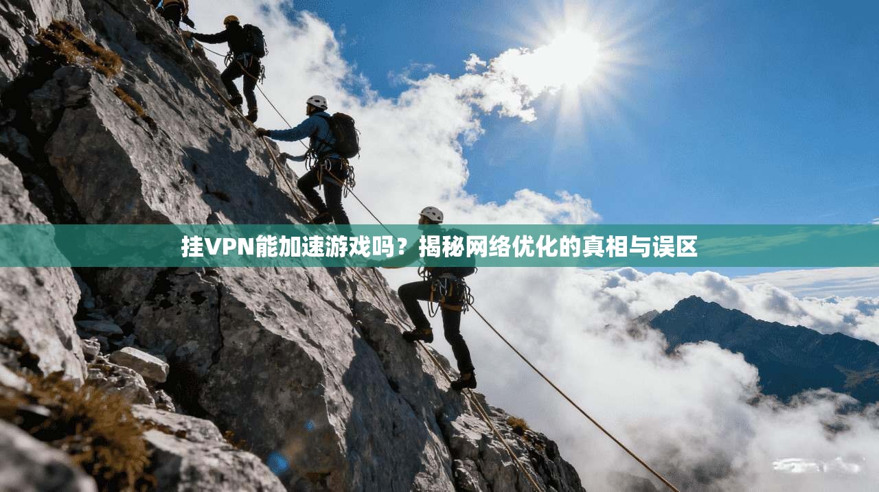 挂VPN能加速游戏吗?揭秘网络优化的真相与误区 挂VPN能加速游戏吗?揭秘网络优化的真相与误区