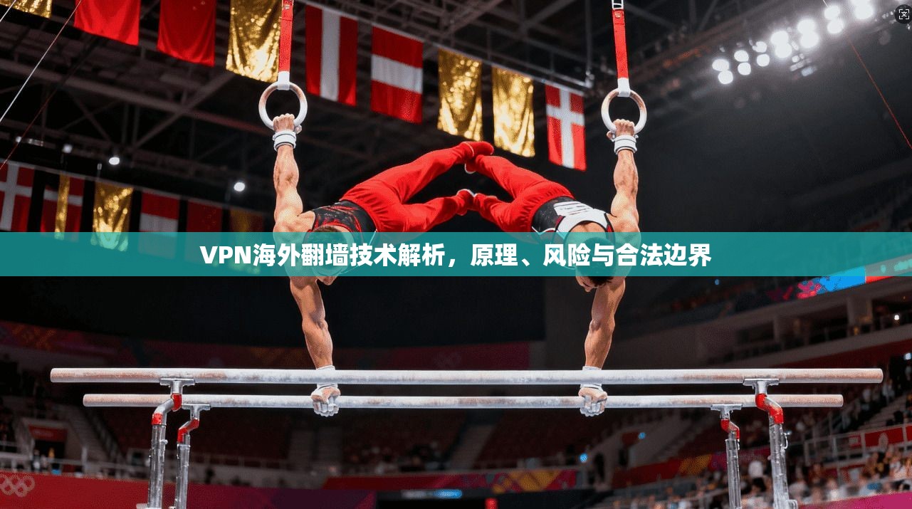 VPN海外翻墙技术解析，原理、风险与合法边界