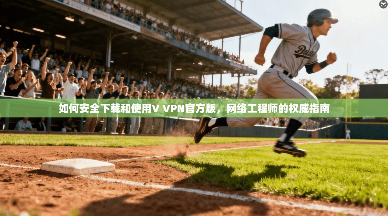 如何安全下载和使用V VPN官方版，网络工程师的权威指南