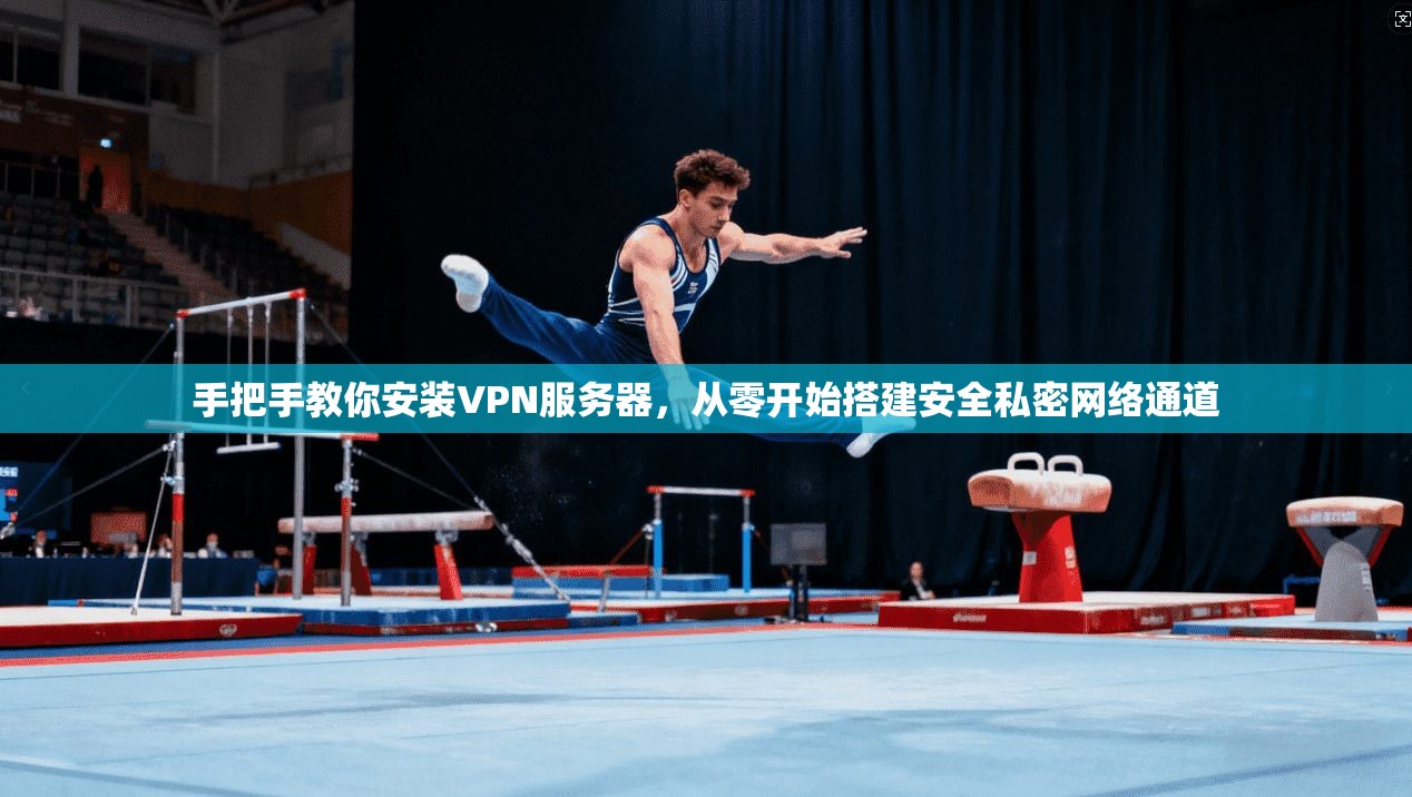手把手教你安装VPN服务器，从零开始搭建安全私密网络通道