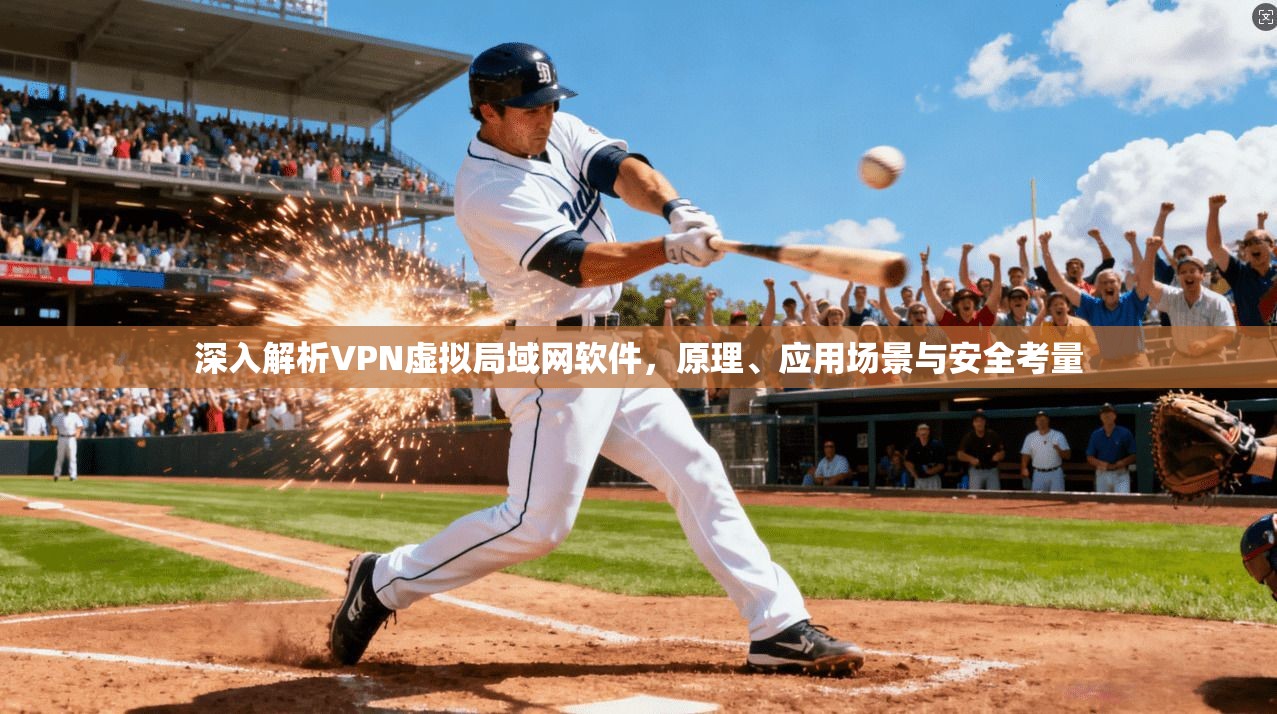 深入解析VPN虚拟局域网软件，原理、应用场景与安全考量