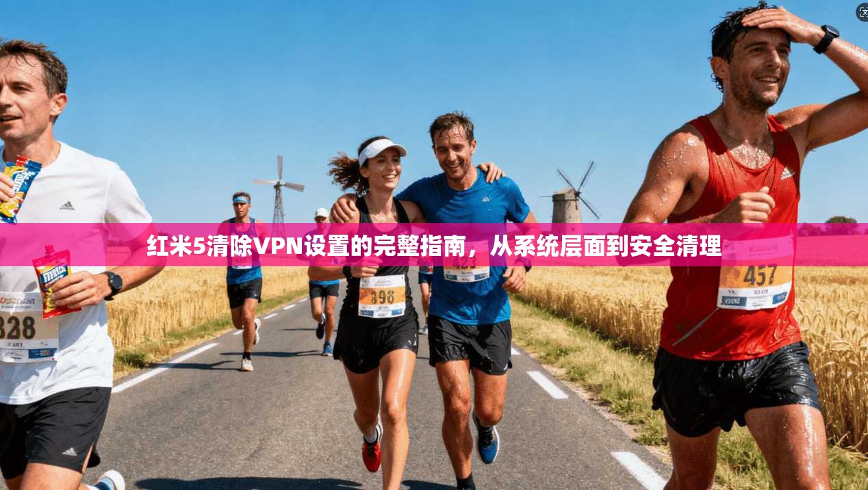 红米5清除VPN设置的完整指南，从系统层面到安全清理