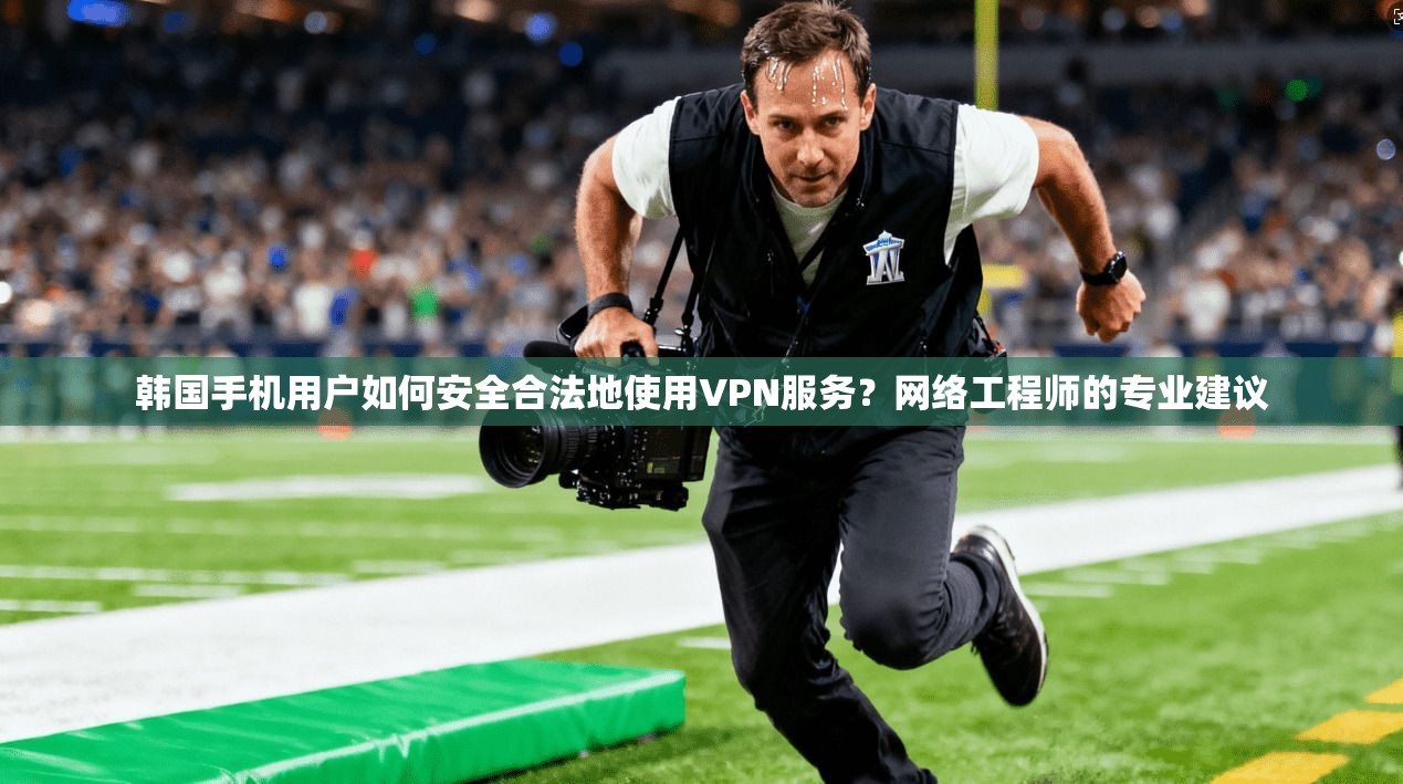 韩国手机用户如何安全合法地使用VPN服务?网络工程师的专业建议 韩国手机用户如何安全合法地使用VPN服务?网络工程师的专业建议