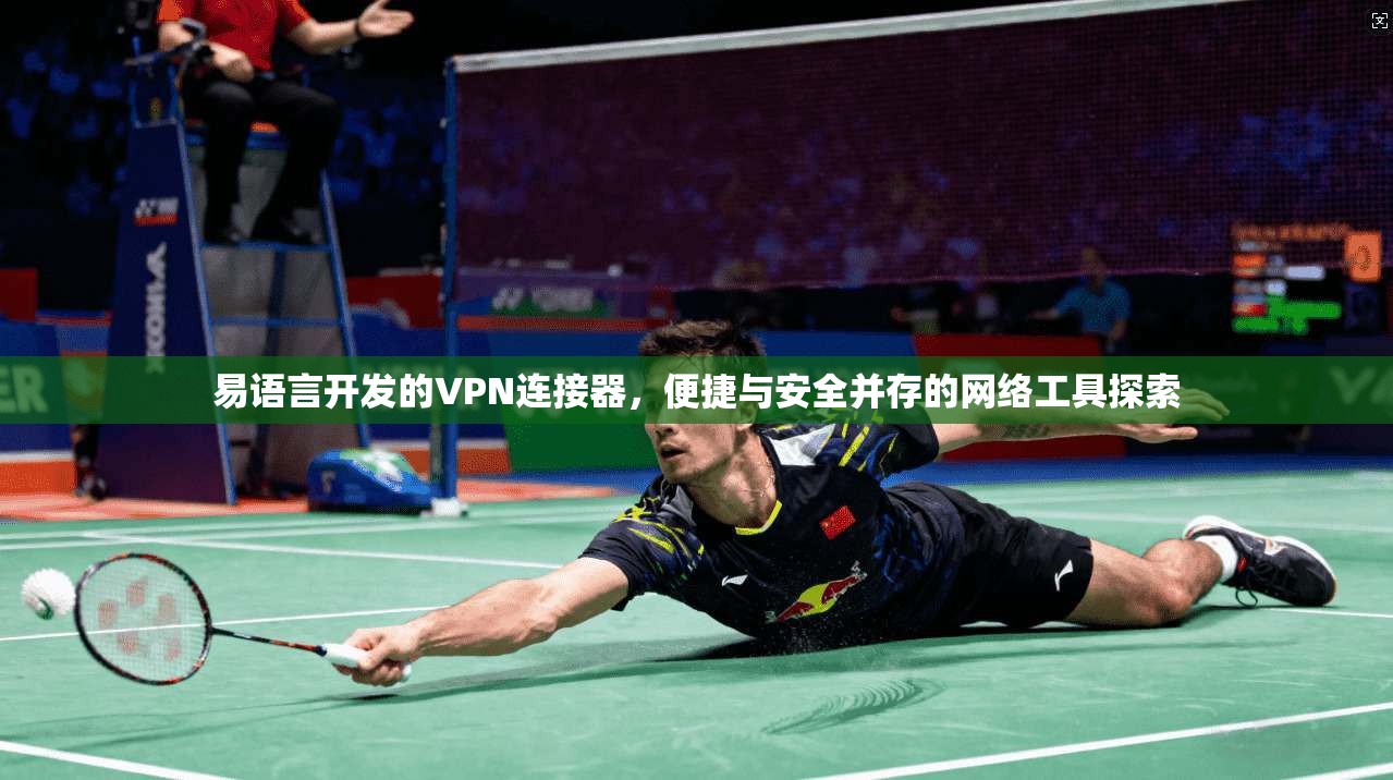 易语言开发的VPN连接器,便捷与安全并存的网络工具探索 易语言开发的VPN连接器,便捷与安全并存的网络工具探索